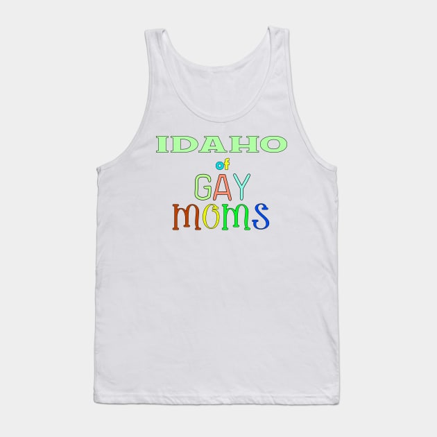 Idaho Of Gay Moms Tank Top by WE BOUGHT ZOO